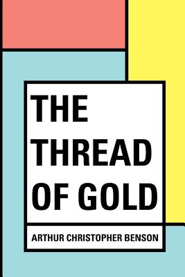 The Thread of Gold - Benson, Arthur Christopher