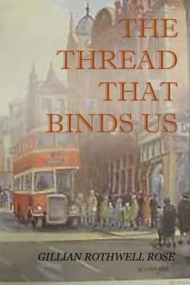 The Thread That Binds Us - Rose, Gillian Rothwell