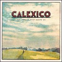 The Thread That Keeps Us [Limited 2LP Deluxe Edition] - Calexico