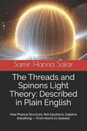 The Threads and Spinons Light Theory: Described in Plain English: How Physical Structure, Not Equations, Explains Everything - From Atoms to Galaxies