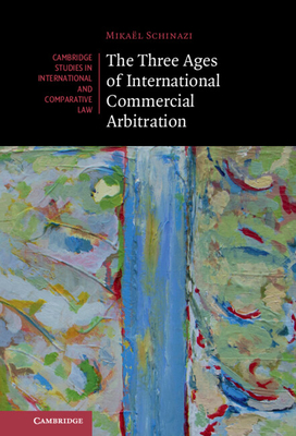 The Three Ages of International Commercial Arbitration - Schinazi, Mikal