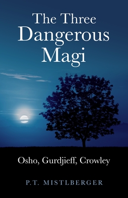The Three Dangerous Magi: Osho, Gurdjieff, Crowley - Mistlberger, P. T.