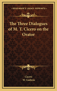 The Three Dialogues of M. T. Cicero on the Orator