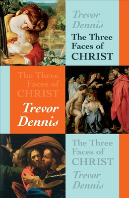 The Three Faces of Christ - Dennis, Trevor