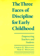 The Three Faces of Discipline for Early Childhood: Empowering Teachers and Students - Wolfgang, Charles H, and Wolfgang, Mary E