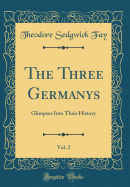 The Three Germanys, Vol. 2: Glimpses Into Their History (Classic Reprint)