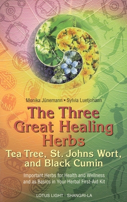 The Three Great Healing Herbs: Tea Tree, St. Johns Wort, and Black Cumin - Junemann, Monika, and Luetjohann, Sylvia