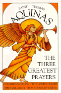 The Three Greatest Prayers: Commentaries On, the Lord's Prayer, the Hail Mary, the Apostles' Creed