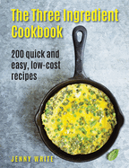 The Three Ingredient Cookbook: 200 Quick and Easy, Low-Cost Recipes
