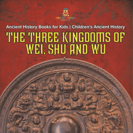 The Three Kingdoms of Wei, Shu and Wu - Ancient History Books for Kids Children's Ancient History