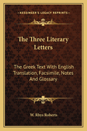 The Three Literary Letters: The Greek Text With English Translation, Facsimile, Notes And Glossary