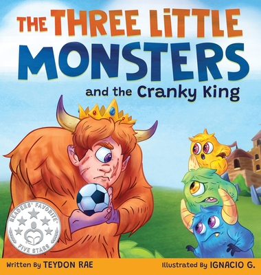 The Three Little Monsters and the Cranky King: A Story About Friendship, Kindness and Accepting Differences - Rae, Teydon, and Hinman, Bobbie (Editor)