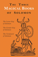 The Three Magical Books of Solomon: The Greater and Lesser Keys & the Testament of Solomon