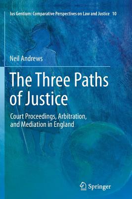 The Three Paths of Justice: Court Proceedings, Arbitration, and Mediation in England - Andrews, Neil