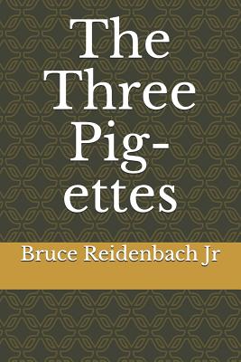 The Three Pig-ettes - Reidenbach Jr, Bruce