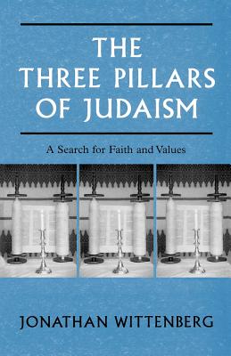 The Three Pillars of Judaism: A Search for Faith and Values - Wittenberg, Jonathan