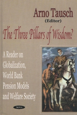 The Three Pillars of Wisdom?: A Reader on Globalization, World Bank Pension Models and Welfare Society - Tausch, Arno