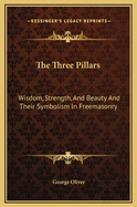 The Three Pillars: Wisdom, Strength, And Beauty And Their Symbolism In Freemasonry