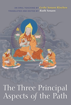 The Three Principal Aspects of the Path: An Oral Teaching - Sonam Rinchen, Geshe, and Sonam, Ruth (Translated by)