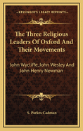 The Three Religious Leaders of Oxford and Their Movements: John Wycliffe, John Wesley, John Henry Newman