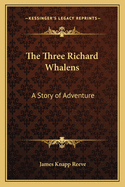 The Three Richard Whalens: A Story of Adventure