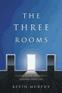 The Three Rooms: Change Your Thoughts, Change Your Life