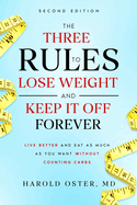 The Three Rules to Lose Weight and Keep It Off Forever, Second Edition: Live Better and Eat As Much As You Want Without Counting Carbs