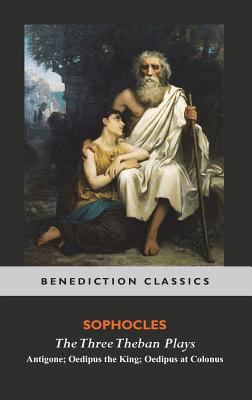 The Three Theban Plays: Antigone; Oedipus the King; Oedipus at Colonus - Sophocles, and Storr, F (Translated by)