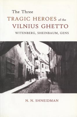 The Three Tragic Heroes of the Vilnius Ghetto: Witenberg, Sheinbaum, Gens - Shneidman, N N