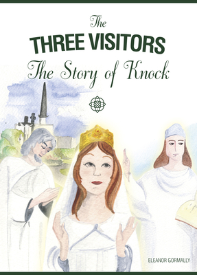 The Three Visitors: The Story of Knock - Gormally, Eleanor, and Croatto, Barbara