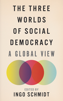 The Three Worlds of Social Democracy: A Global View - Schmidt, Ingo (Editor)