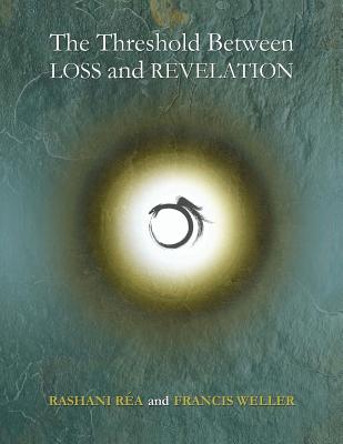 The Threshold Between Loss and Revelation - Weller, Francis, and Wright, Shayla (Foreword by), and Day, Lisa (Introduction by)