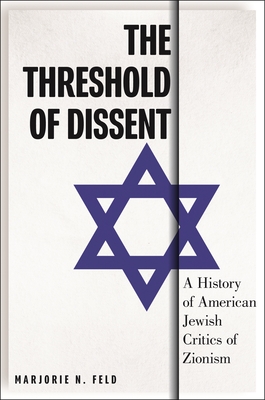 The Threshold of Dissent: A History of American Jewish Critics of Zionism - Feld, Marjorie