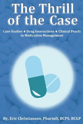 The Thrill of the Case: Case Studies, Drug Interactions, and Clinical Pearls in Medication Management - Christianson, Eric