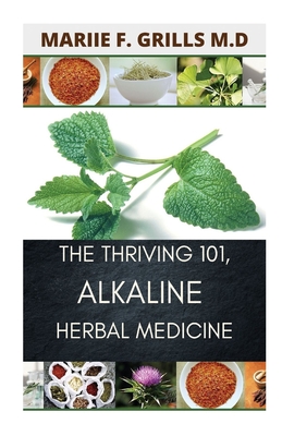 The Thriving 101, Alkaline Herbal Medicine - Grills M D, Mariie F