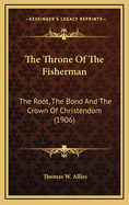 The Throne of the Fisherman: The Root, the Bond and the Crown of Christendom (1906)