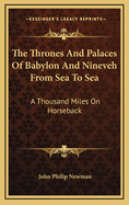 The Thrones and Palaces of Babylon and Nineveh from Sea to Sea: A Thousand Miles on Horseback