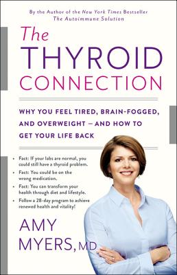 The Thyroid Connection: Why You Feel Tired, Brain-Fogged, and Overweight -- And How to Get Your Life Back - Myers, Amy, MD