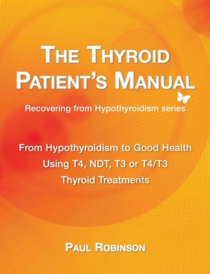 The Thyroid Patient's Manual: Recovering from Hypothyroidism to Good Health - Robinson, Paul