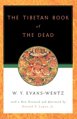 The Tibetan Book of the Dead: Or the After-Death Experiences on the Bardo Plane, According to L ma Kazi Dawa-Samdup's English Rendering - Evans-Wentz, W Y, Professor, and Lopez, Donald S (Foreword by)