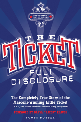 The Ticket: Full Disclosure: The Completely True Story of the Marconi-winning Little Ticket, A.k.a., the Station That Got Your Mom to Say 'Stay Hard' - Boyter, Scott