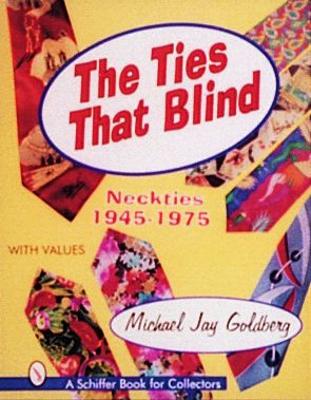 The Ties That Blind: Neckties, 1945-1975 - Goldberg, Michael Jay