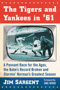The Tigers and Yankees in '61: A Pennant Race for the Ages, the Babe's Record Broken and Stormin' Norman's Greatest Season
