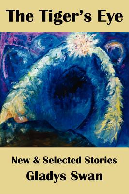 The Tiger's Eye: New & Selected Stories - Swan, Gladys