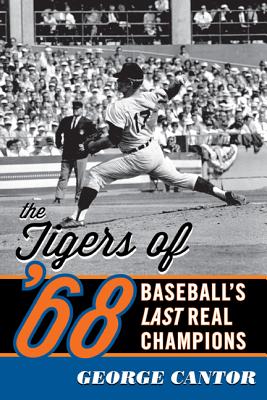 The Tigers of '68: Baseball's Last Real Champions - Cantor, George
