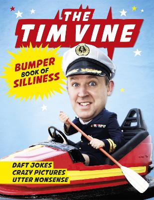 The Tim Vine Bumper Book of Silliness: Daft Jokes, Crazy Pictures, Utter Nonsense - Vine, Tim