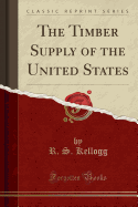 The Timber Supply of the United States (Classic Reprint)