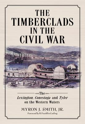 The Timberclads in the Civil War: The Lexington, Conestoga and Tyler on the Western Waters - Jr, Myron J. Smith