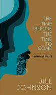 The Time Before The Time To Come: i mua, a muri