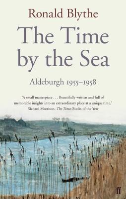 The Time by the Sea: Aldeburgh 1955-1958 - Blythe, Dr Ronald, Dr.